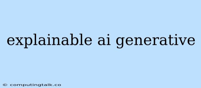 Explainable Ai Generative