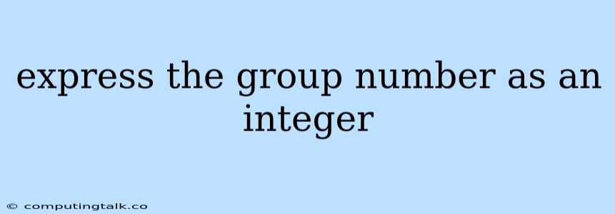 Express The Group Number As An Integer