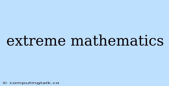 Extreme Mathematics