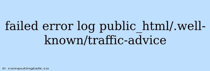 Failed Error Log Public_html/.well-known/traffic-advice