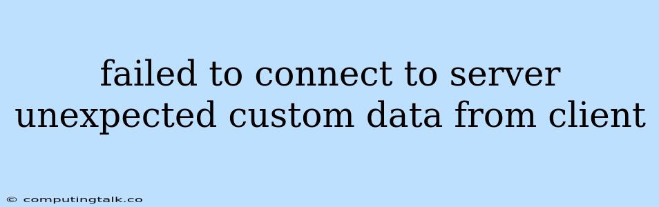 Failed To Connect To Server Unexpected Custom Data From Client