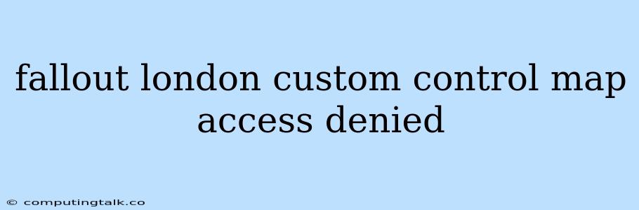 Fallout London Custom Control Map Access Denied