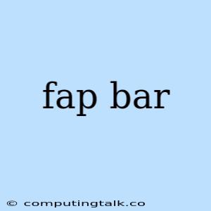 Fap Bar