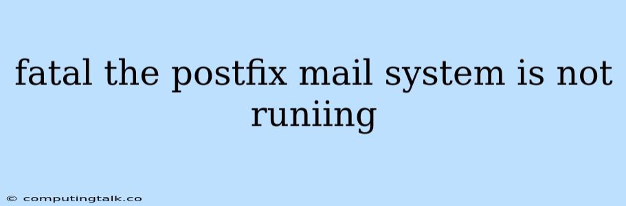 Fatal The Postfix Mail System Is Not Runiing