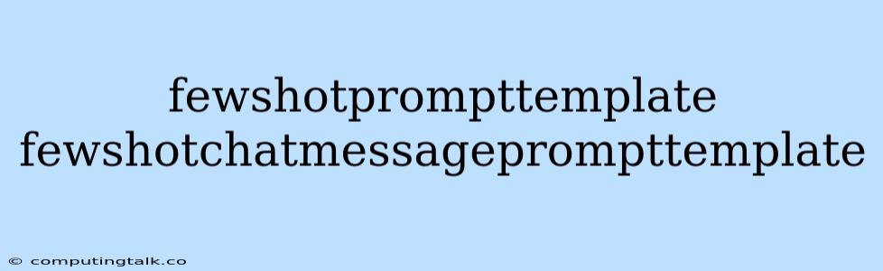 Fewshotprompttemplate Fewshotchatmessageprompttemplate