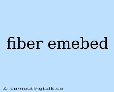 Fiber Emebed