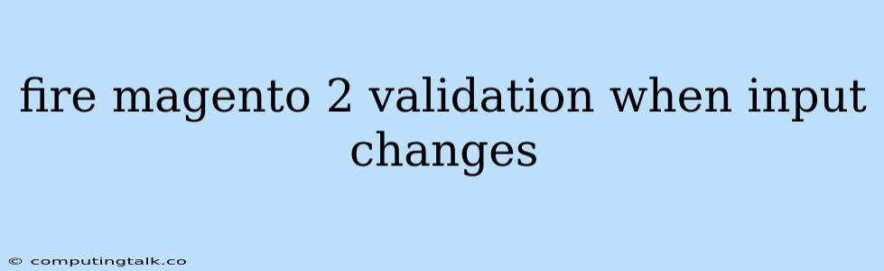 Fire Magento 2 Validation When Input Changes