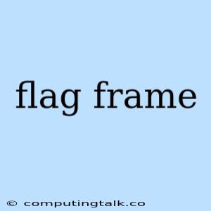 Flag Frame