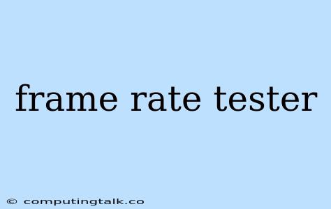 Frame Rate Tester