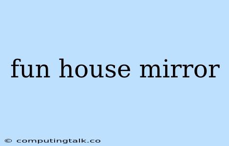 Fun House Mirror