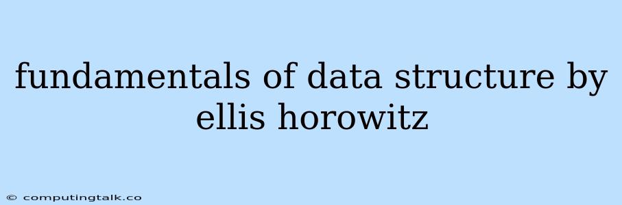 Fundamentals Of Data Structure By Ellis Horowitz