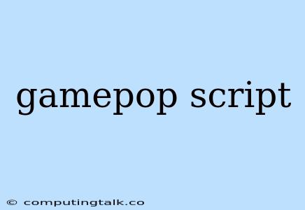 Gamepop Script