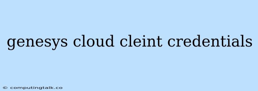 Genesys Cloud Cleint Credentials