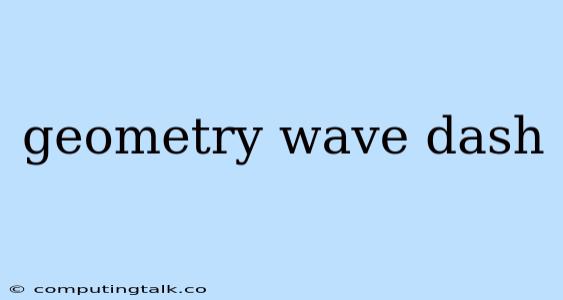 Geometry Wave Dash