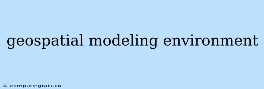 Geospatial Modeling Environment