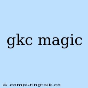 Gkc Magic