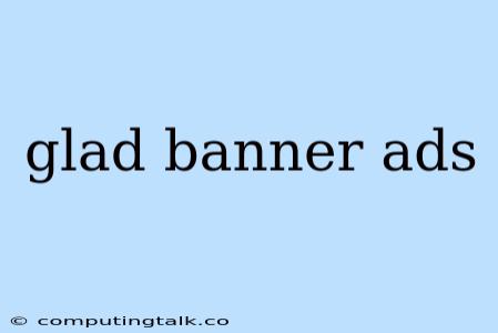 Glad Banner Ads