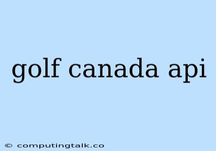 Golf Canada Api