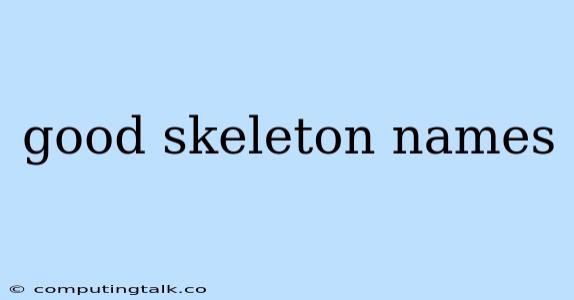 Good Skeleton Names