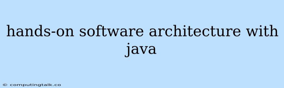 Hands-on Software Architecture With Java