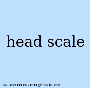 Head Scale