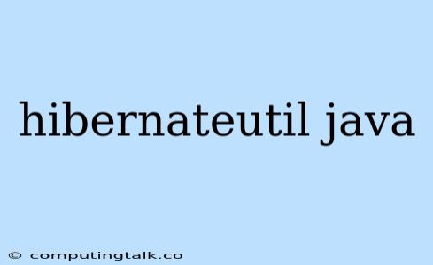 Hibernateutil Java