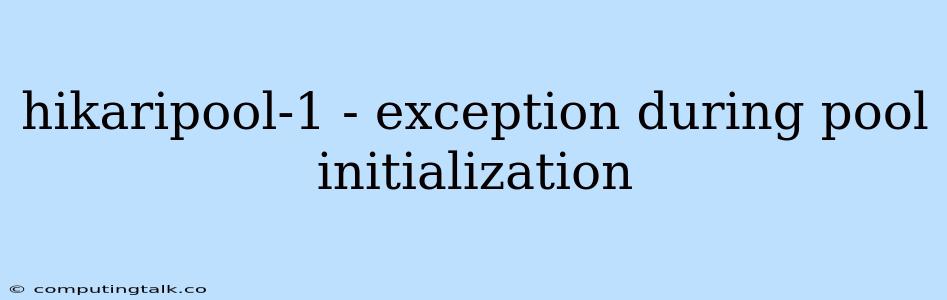 Hikaripool-1 - Exception During Pool Initialization