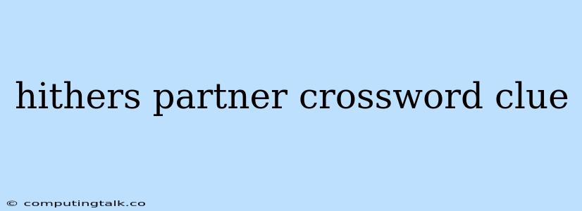 Hithers Partner Crossword Clue