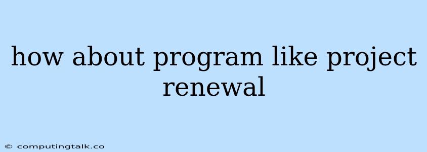 How About Program Like Project Renewal