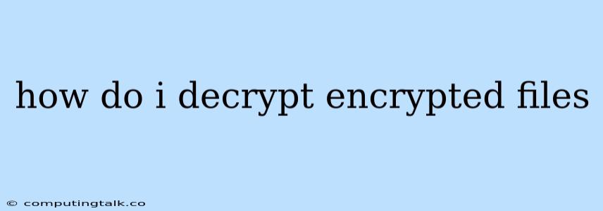 How Do I Decrypt Encrypted Files