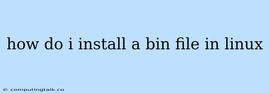 How Do I Install A Bin File In Linux