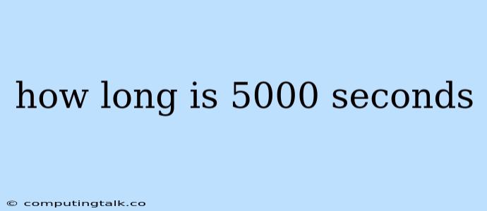 How Long Is 5000 Seconds