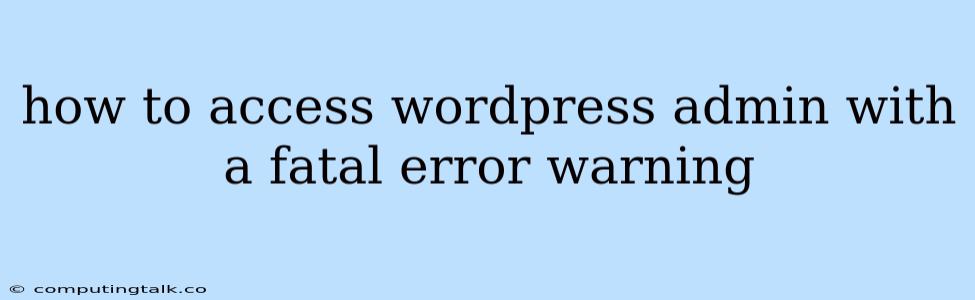 How To Access Wordpress Admin With A Fatal Error Warning