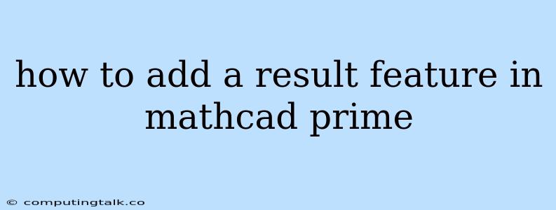 How To Add A Result Feature In Mathcad Prime