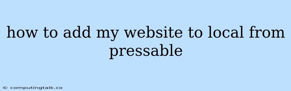 How To Add My Website To Local From Pressable