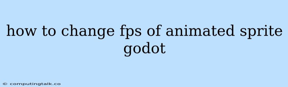 How To Change Fps Of Animated Sprite Godot