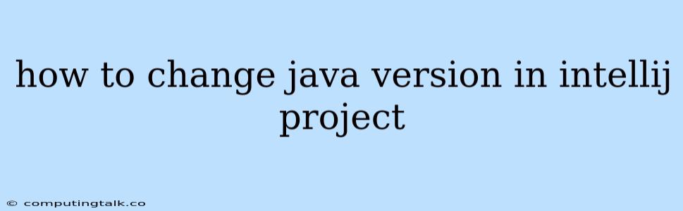 How To Change Java Version In Intellij Project