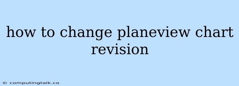 How To Change Planeview Chart Revision