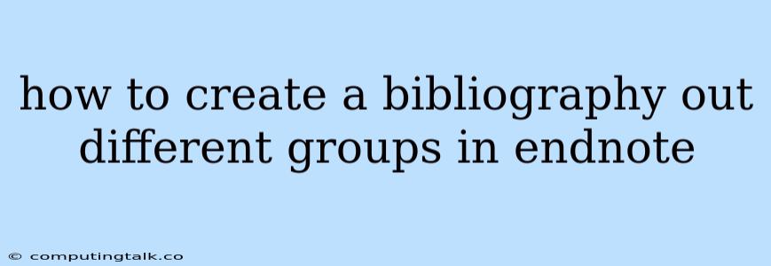 How To Create A Bibliography Out Different Groups In Endnote