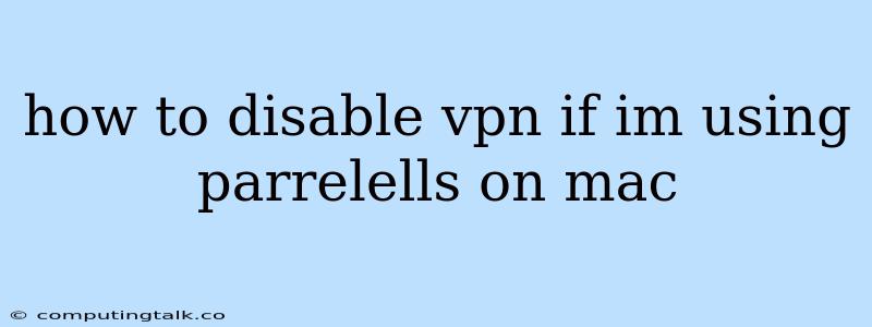 How To Disable Vpn If Im Using Parrelells On Mac