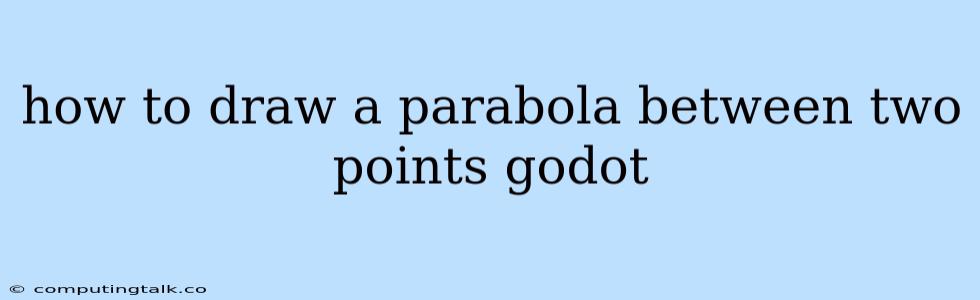 How To Draw A Parabola Between Two Points Godot