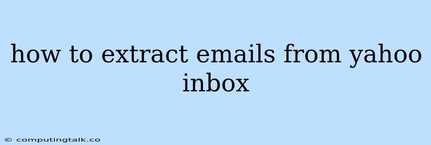 How To Extract Emails From Yahoo Inbox