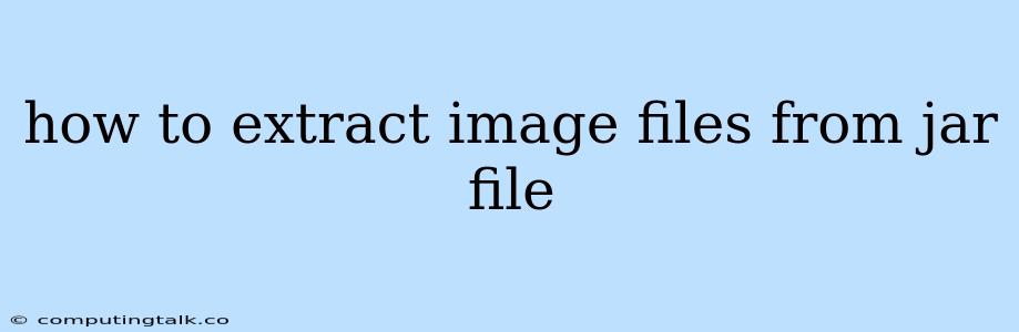 How To Extract Image Files From Jar File