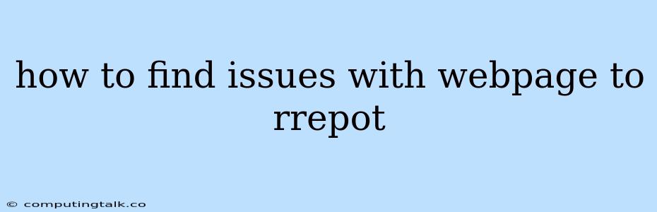 How To Find Issues With Webpage To Rrepot