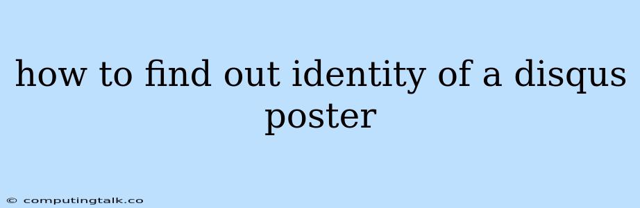 How To Find Out Identity Of A Disqus Poster