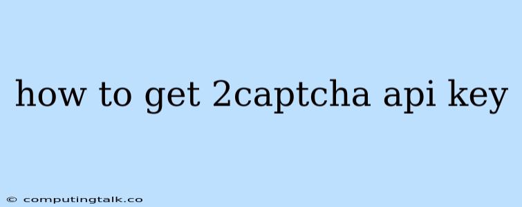 How To Get 2captcha Api Key