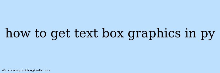 How To Get Text Box Graphics In Py