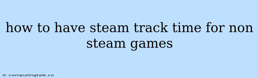 How To Have Steam Track Time For Non Steam Games