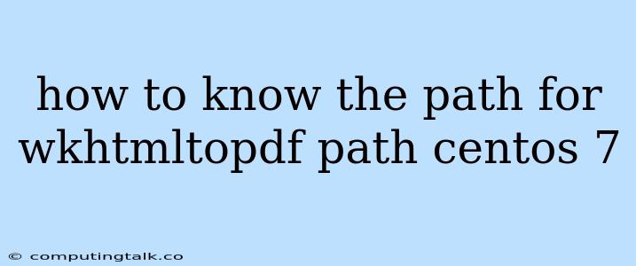 How To Know The Path For Wkhtmltopdf Path Centos 7