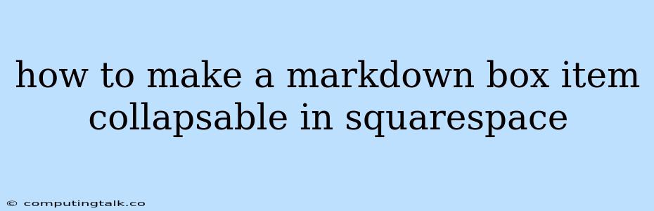 How To Make A Markdown Box Item Collapsable In Squarespace